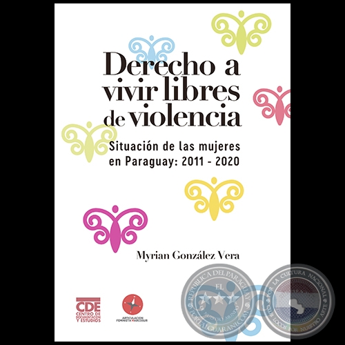  DERECHO A VIVIR LIBRES DE VIOLENCIA. SITUACIÓN DE LAS MUJERES EN PARAGUAY: 2011-2020 - Autoría:  MYRIAN GONZÁLEZ - Año 2020